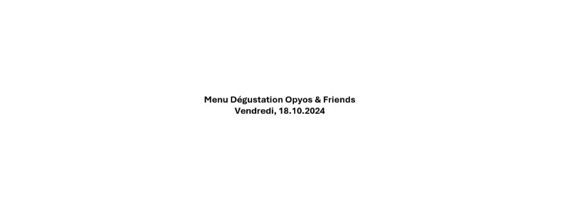 Degustation Menu Opyos & Friends - Friday, 18.10.2024 Degustation Menu Opyos & Friends - Friday, 18.10.2024
